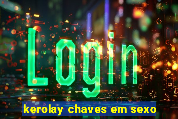 kerolay chaves em sexo